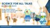 Science for All Talks